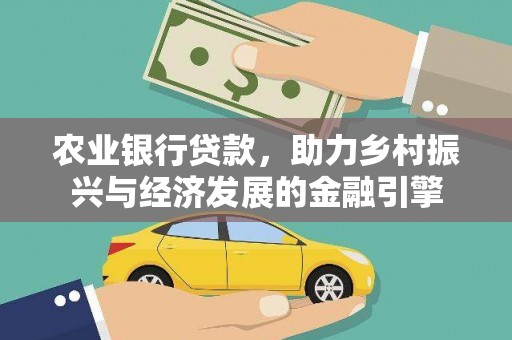 盐埕农业银行贷款，助力乡村振兴与经济发展的金融引擎