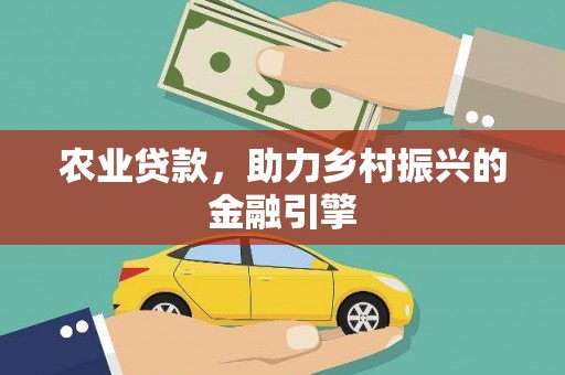 兴宾农业贷款，助力乡村振兴的金融引擎