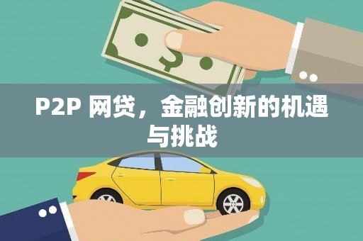 七美P2P 网贷，金融创新的机遇与挑战