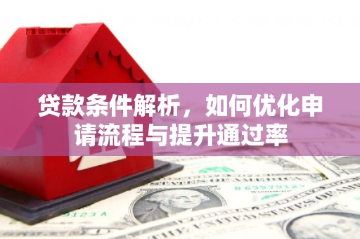 汉源贷款条件解析，如何优化申请流程与提升通过率