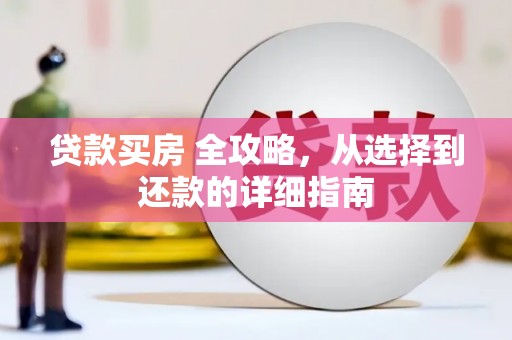 韶关贷款买房 全攻略，从选择到还款的详细指南