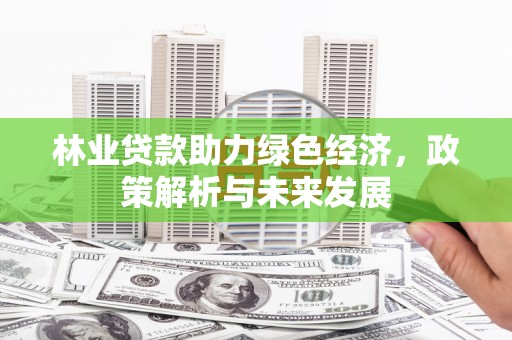 海伦林业贷款助力绿色经济，政策解析与未来发展