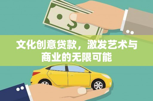 襄阳文化创意贷款，激发艺术与商业的无限可能