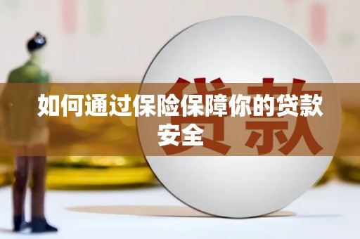 洪江如何通过保险保障你的贷款安全