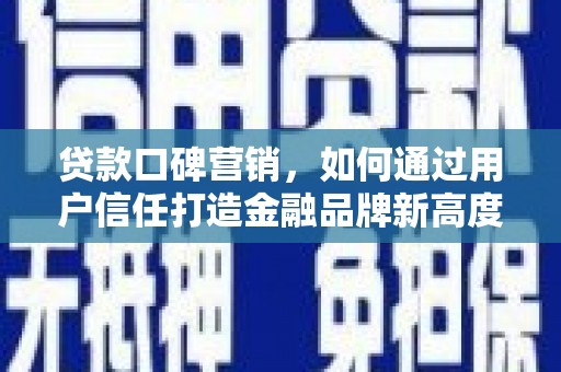圣方济各堂区贷款口碑营销，如何通过用户信任打造金融品牌新高度