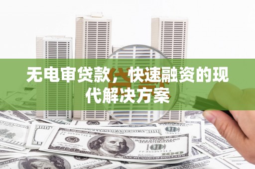 金安无电审贷款，快速融资的现代解决方案