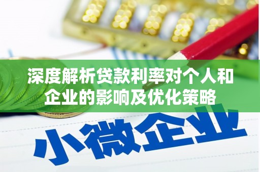 慈溪深度解析贷款利率对个人和企业的影响及优化策略