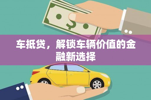 焉耆车抵贷，解锁车辆价值的金融新选择