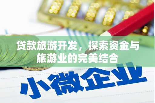 洮南贷款旅游开发，探索资金与旅游业的完美结合