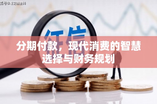 左云分期付款，现代消费的智慧选择与财务规划