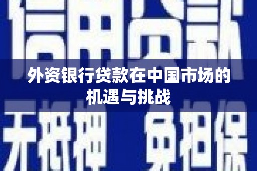 沂南外资银行贷款在中国市场的机遇与挑战