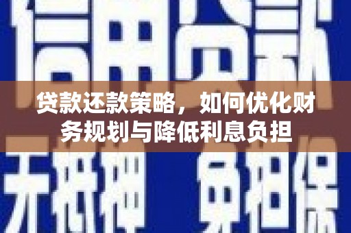 埔心贷款还款策略，如何优化财务规划与降低利息负担