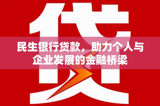 林周民生银行贷款，助力个人与企业发展的金融桥梁