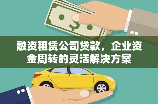 鹿草融资租赁公司贷款，企业资金周转的灵活解决方案