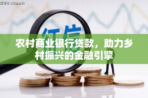 青浦农村商业银行贷款，助力乡村振兴的金融引擎