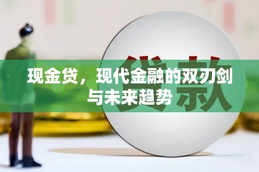 武胜现金贷，现代金融的双刃剑与未来趋势