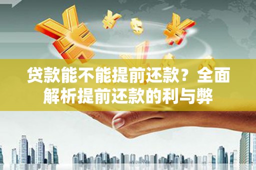 树林贷款能不能提前还款？全面解析提前还款的利与弊