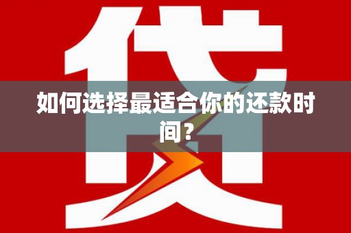 白沙如何选择最适合你的还款时间？