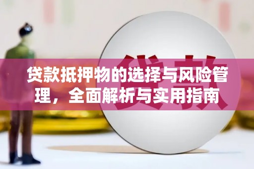 石拐贷款抵押物的选择与风险管理，全面解析与实用指南
