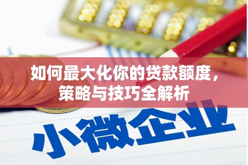 大甲如何最大化你的贷款额度，策略与技巧全解析