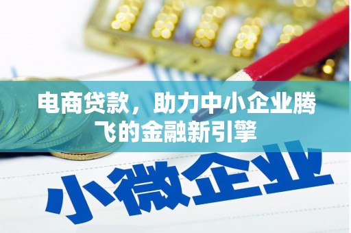 吉县电商贷款，助力中小企业腾飞的金融新引擎
