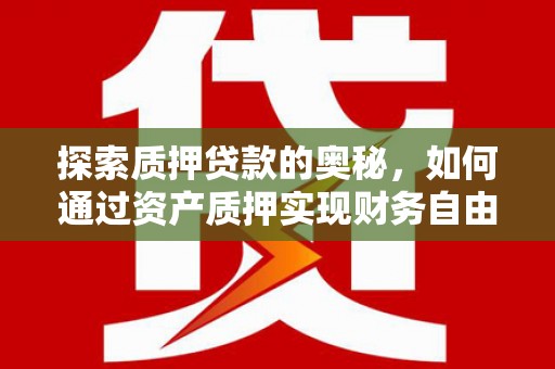 襄州探索质押贷款的奥秘，如何通过资产质押实现财务自由