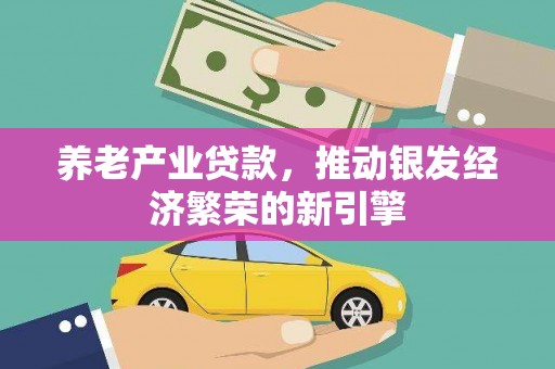 郫县养老产业贷款，推动银发经济繁荣的新引擎