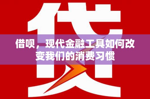 大石桥借呗，现代金融工具如何改变我们的消费习惯