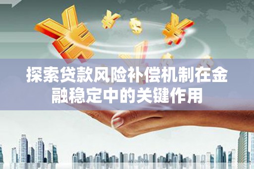 前锋探索贷款风险补偿机制在金融稳定中的关键作用
