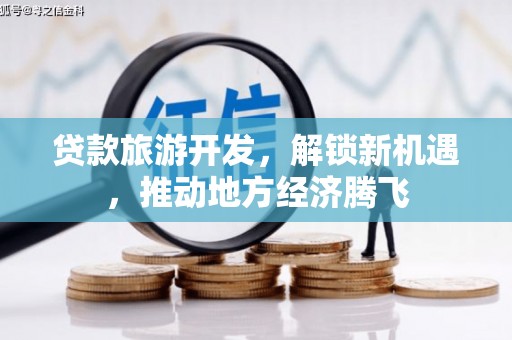 冕宁贷款旅游开发，解锁新机遇，推动地方经济腾飞