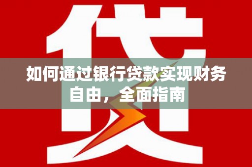 东阿如何通过银行贷款实现财务自由，全面指南
